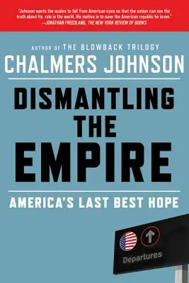 Le démantèlement de l'empire : Le dernier espoir de l'Amérique - Dismantling the Empire: America's Last Best Hope