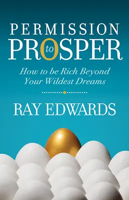 Permission de prospérer : comment devenir riche au-delà de vos rêves les plus fous - Permission to Prosper: How to Be Rich Beyond Your Wildest Dreams