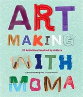 Faire de l'art avec le MoMA : 20 activités pour les enfants inspirées par les artistes du Musée d'art moderne - Art Making with MoMA: 20 Activities for Kids Inspired by Artists at the Museum of Modern Art