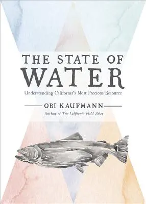 L'état de l'eau : Comprendre la ressource la plus précieuse de la Californie - The State of Water: Understanding California's Most Precious Resource