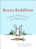 Le bouddhisme du lapin : Le chemin de l'illumination en sautant à cloche-pied - Bunny Buddhism: Hopping Along the Path to Enlightenment