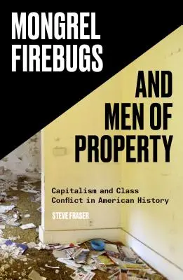 Mongrel Firebugs et Men of Property : Capitalisme et conflit de classes dans l'histoire américaine - Mongrel Firebugs and Men of Property: Capitalism and Class Conflict in American History