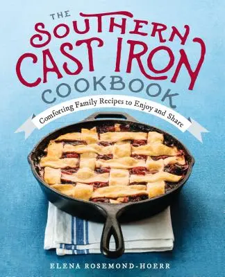 Le livre de cuisine en fonte du Sud : Recettes familiales réconfortantes à savourer et à partager - The Southern Cast Iron Cookbook: Comforting Family Recipes to Enjoy and Share