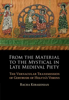 Du matériel au mystique dans la piété médiévale tardive - La transmission vernaculaire des visions de Gertrude de Helfta - From the Material to the Mystical in Late Medieval Piety - The Vernacular Transmission of Gertrude of Helfta's Visions
