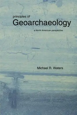 Principes de géoarchéologie : Une perspective nord-américaine - Principles of Geoarchaeology: A North American Perspective