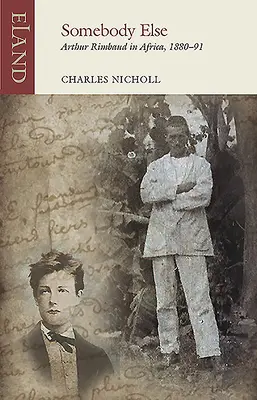 Quelqu'un d'autre : Arthur Rimbaud en Afrique, 1880-91 - Somebody Else: Arthur Rimbaud in Africa, 1880-91