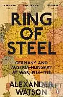 Anneau d'acier - L'Allemagne et l'Autriche-Hongrie en guerre, 1914-1918 - Ring of Steel - Germany and Austria-Hungary at War, 1914-1918