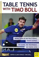 Tennis de table avec Timo Boll : Plus de 50 séries de photos pédagogiques. Son jeu, sa technique, son savoir-faire - Table Tennis with Timo Boll: More Than 50 Instructional Photo Series. His Game, His Technique, His Know-How