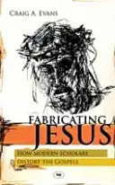 Fabriquer Jésus : Comment les chercheurs modernes déforment les Évangiles - Fabricating Jesus: How Modern Scholars Distort The Gospels