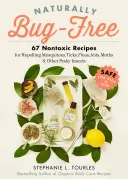 Naturellement sans insectes : 75 recettes non toxiques pour repousser les moustiques, les tiques, les puces, les fourmis, les mites et autres insectes nuisibles. - Naturally Bug-Free: 75 Nontoxic Recipes for Repelling Mosquitoes, Ticks, Fleas, Ants, Moths & Other Pesky Insects