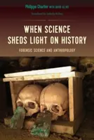 Quand la science éclaire l'histoire : Science médico-légale et anthropologie - When Science Sheds Light on History: Forensic Science and Anthropology