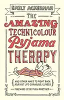 L'incroyable thérapie du pyjama en technicolor : Et d'autres façons de lutter contre une maladie qui change la vie - The Amazing Technicolour Pyjama Therapy: And Other Ways to Fight Back Against Life-Changing Illness