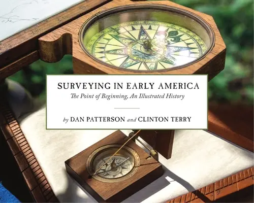 L'arpentage dans les débuts de l'Amérique : Le point de départ, une histoire illustrée - Surveying in Early America: The Point of Beginning, an Illustrated History