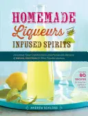 Liqueurs et spiritueux infusés maison : Combinaisons de saveurs innovantes et versions maison de Kahla, Cointreau et autres liqueurs populaires. - Homemade Liqueurs and Infused Spirits: Innovative Flavor Combinations, Plus Homemade Versions of Kahla, Cointreau, and Other Popular Liqueurs