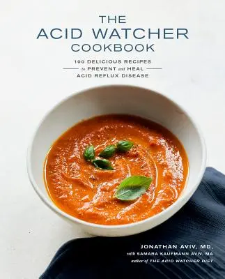 The Acid Watcher Cookbook : 100+ recettes délicieuses pour prévenir et guérir le reflux acide - The Acid Watcher Cookbook: 100+ Delicious Recipes to Prevent and Heal Acid Reflux Disease