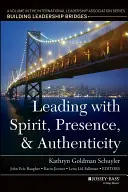 Diriger avec esprit, présence et authenticité : Un volume de la série de l'International Leadership Association, Building Leadership Bridges - Leading with Spirit, Presence, and Authenticity: A Volume in the International Leadership Association Series, Building Leadership Bridges