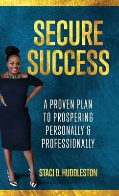 Réussir en toute sécurité : Un plan éprouvé pour prospérer sur le plan personnel et professionnel - Secure Success: A Proven Plan to Prospering Personally & Professionally