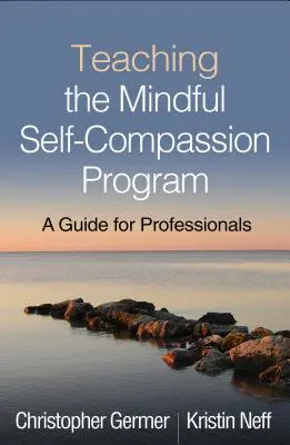 Enseigner le programme d'autocompassion en pleine conscience : Un guide pour les professionnels - Teaching the Mindful Self-Compassion Program: A Guide for Professionals