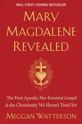 Marie Madeleine révélée : La première apôtre, son évangile féministe et le christianisme que nous n'avons pas encore essayé - Mary Magdalene Revealed: The First Apostle, Her Feminist Gospel & the Christianity We Haven't Tried Yet