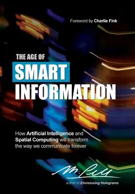 L'ère de l'information intelligente : Comment l'intelligence artificielle et l'informatique spatiale vont transformer à jamais notre façon de communiquer - The Age of Smart Information: How Artificial Intelligence and Spatial Computing will transform the way we communicate forever