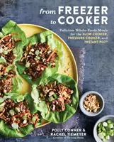 Du congélateur à la cuisinière : De délicieux repas à base d'aliments complets pour la mijoteuse, l'autocuiseur et la marmite instantanée : un livre de cuisine - From Freezer to Cooker: Delicious Whole-Foods Meals for the Slow Cooker, Pressure Cooker, and Instant Pot: A Cookbook