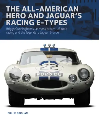 Le héros américain et les E-Types de course de Jaguar : Le rêve de Briggs Cunningham au Mans, les courses sur route américaines et la légendaire Jaguar Type E. - The All-American Hero and Jaguar's Racing E-Types: Briggs Cunningham's Le Mans Dream, Us Road Racing and the Legendary Jaguar E-Type