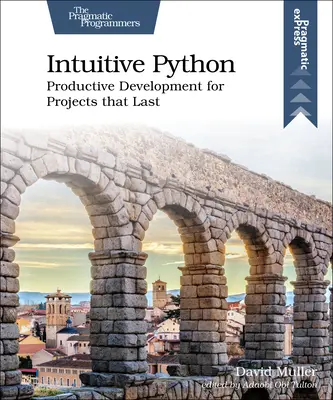 Python intuitif : Développement productif pour des projets durables - Intuitive Python: Productive Development for Projects That Last