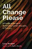 All Change Please : Un guide pratique pour atteindre l'égalité des genres dans le théâtre - All Change Please: A Practical Guide to Achieving Gender Equality in Theatre