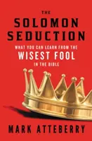 La séduction de Salomon : Ce que vous pouvez apprendre du fou le plus sage de la Bible - The Solomon Seduction: What You Can Learn from the Wisest Fool in the Bible