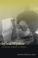 Sylvia Wynter : L'être humain en tant que praxis - Sylvia Wynter: On Being Human as Praxis
