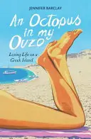 Octopus in My Ouzo - Loving Life on a Greek Island (La pieuvre dans mon ouzo - Aimer la vie sur une île grecque) - Octopus in My Ouzo - Loving Life on a Greek Island