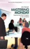 Maîtriser le lundi : Faire l'expérience du Royaume de Dieu sur le lieu de travail - Mastering Monday: Experiencing God's Kingdom in the Workplace