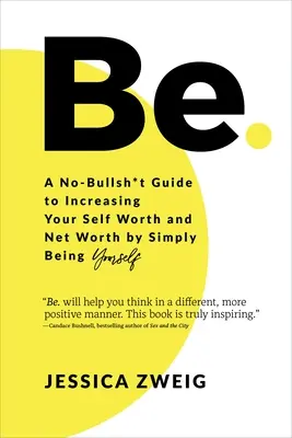 Be : A No-Bullsh*t Guide to Increasing Your Self Worth and Net Worth by Simply Being Yourself (Être : un guide sans fioritures pour augmenter votre valeur personnelle et votre valeur nette en étant simplement vous-même) - Be: A No-Bullsh*t Guide to Increasing Your Self Worth and Net Worth by Simply Being Yourself