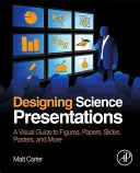 Concevoir des présentations scientifiques : Un guide visuel pour les figures, les documents, les diapositives, les affiches, etc. - Designing Science Presentations: A Visual Guide to Figures, Papers, Slides, Posters, and More