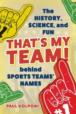 C'est mon équipe ! L'histoire, la science et l'humour derrière les noms des équipes sportives - That's My Team!: The History, Science, and Fun Behind Sports Teams' Names