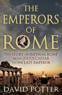Les empereurs de Rome : L'histoire de la Rome impériale de Jules César au dernier empereur - The Emperors of Rome: The Story of Imperial Rome from Julius Caesar to the Last Emperor