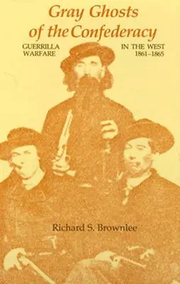 Les fantômes gris de la Confédération : La guérilla dans l'Ouest, 1861--1865 - Gray Ghosts of the Confederacy: Guerrilla Warfare in the West, 1861--1865