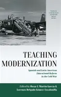 Enseigner la modernisation : La réforme de l'enseignement en Espagne et en Amérique latine pendant la guerre froide - Teaching Modernization: Spanish and Latin American Educational Reform in the Cold War