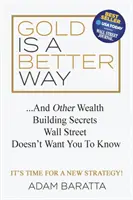 L'or est un meilleur moyen : Et d'autres secrets de construction de la richesse que Wall Street ne veut pas que vous sachiez - Gold Is a Better Way: And Other Wealth Building Secrets Wall Street Doesn't Want You to Know