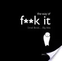 Way of Fuck It - Petit livre. Grande sagesse. - Way of Fuck It - Small book. Big Wisdom.