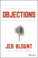 Objections : Le guide ultime pour maîtriser l'art et la science de passer outre le non - Objections: The Ultimate Guide for Mastering the Art and Science of Getting Past No