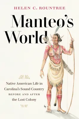 Le monde de Manteo : La vie des Amérindiens dans la région du détroit de Caroline avant et après la colonie perdue - Manteo's World: Native American Life in Carolina's Sound Country before and after the Lost Colony
