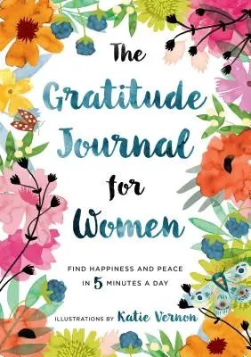 Le journal de la gratitude pour les femmes : Trouver le bonheur et la paix en 5 minutes par jour - The Gratitude Journal for Women: Find Happiness and Peace in 5 Minutes a Day