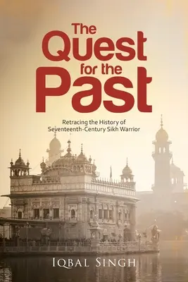 La quête du passé : Retracer l'histoire du guerrier sikh du XVIIe siècle - The Quest for the Past: Retracing the History of Seventeenth-Century Sikh Warrior