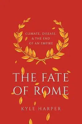 Le destin de Rome : Climat, maladies et fin d'un empire - The Fate of Rome: Climate, Disease, and the End of an Empire