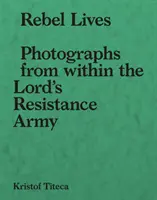 Rebel Lives : Photographies de l'intérieur de l'Armée de Résistance du Seigneur - Rebel Lives: Photographs from Inside the Lord S Resistance Army