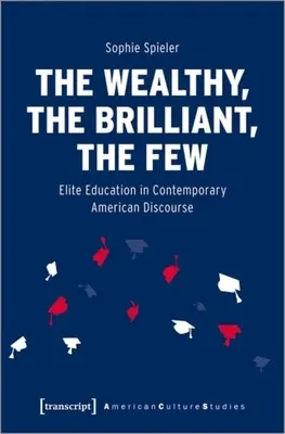 Les riches, les brillants, les rares : L'éducation des élites dans le discours américain contemporain - The Wealthy, the Brilliant, the Few: Elite Education in Contemporary American Discourse