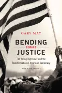 Bending Toward Justice : La loi sur les droits de vote et la transformation de la démocratie américaine - Bending Toward Justice: The Voting Rights Act and the Transformation of American Democracy