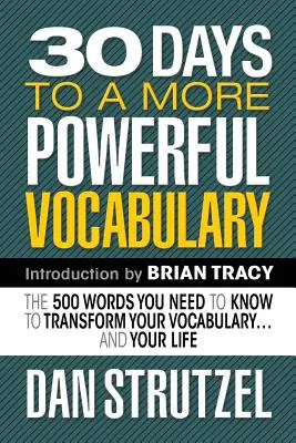 30 jours pour un vocabulaire plus puissant : Les 500 mots que vous devez connaître pour transformer votre vocabulaire et votre vie - 30 Days to a More Powerful Vocabulary: The 500 Words You Need to Know to Transform Your Vocabulary.and Your Life