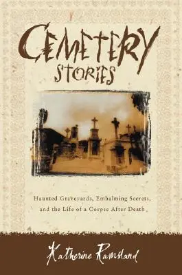 Histoires de cimetières : Les cimetières hantés, les secrets de l'embaumement et la vie d'un cadavre après la mort - Cemetery Stories: Haunted Graveyards, Embalming Secrets, and the Life of a Corpse After Death